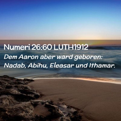 Picture 02 - Numeri 26:60 LUTH1912 - Dem Aaron aber ward geboren: Nadab, Abihu, - Bible Verse Picture