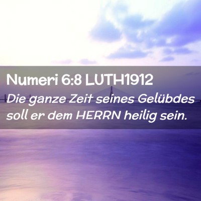 Picture 02 - Numeri 6:8 LUTH1912 - Die ganze Zeit seines Gelübdes soll er dem HERRN - Bible Verse Picture