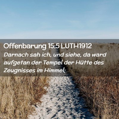 Picture 02 - Offenbarung 15:5 LUTH1912 - Darnach sah ich, und siehe, da ward aufgetan der - Bible Verse Picture