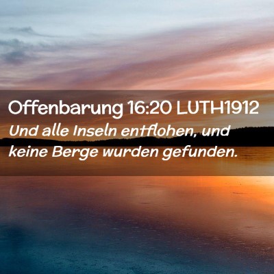 Picture 02 - Offenbarung 16:20 LUTH1912 - Und alle Inseln entflohen, und keine Berge wurden - Bible Verse Picture