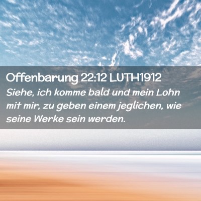 Picture 02 - Offenbarung 22:12 LUTH1912 - Siehe, ich komme bald und mein Lohn mit mir, zu - Bible Verse Picture