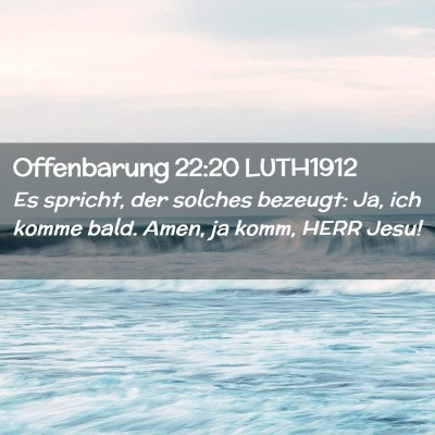 Picture 02 - Offenbarung 22:20 LUTH1912 - Es spricht, der solches bezeugt: Ja, ich komme - Bible Verse Picture