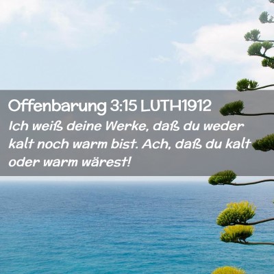 Picture 02 - Offenbarung 3:15 LUTH1912 - Ich weiß deine Werke, daß du weder kalt noch - Bible Verse Picture