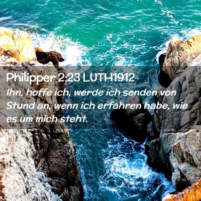 Picture 02 - Philipper 2:23 LUTH1912 - Ihn, hoffe ich, werde ich senden von Stund an, - Bible Verse Picture