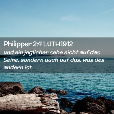 Picture 02 - Philipper 2:4 LUTH1912 - und ein jeglicher sehe nicht auf das Seine, - Bible Verse Picture