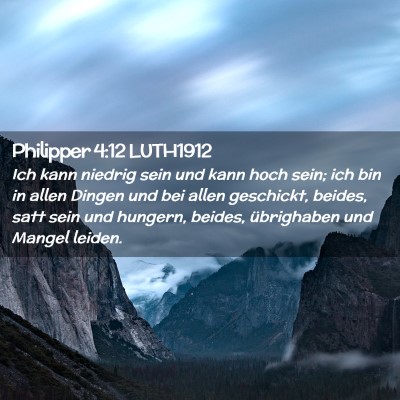 Picture 02 - Philipper 4:12 LUTH1912 - Ich kann niedrig sein und kann hoch sein; ich bin - Bible Verse Picture