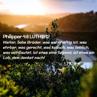 Picture 02 - Philipper 4:8 LUTH1912 - Weiter, liebe Brüder, was wahrhaftig ist, was - Bible Verse Picture