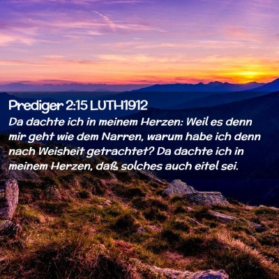 Picture 02 - Prediger 2:15 LUTH1912 - Da dachte ich in meinem Herzen: Weil es denn mir - Bible Verse Picture