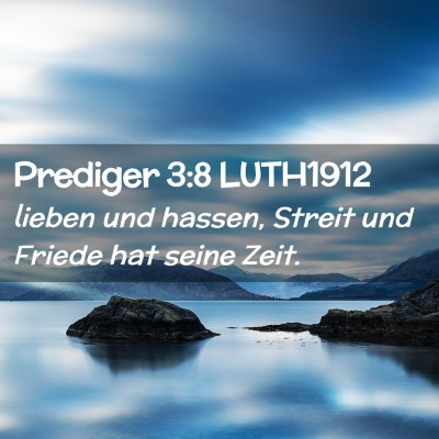 Picture 02 - Prediger 3:8 LUTH1912 - lieben und hassen, Streit und Friede hat seine - Bible Verse Picture