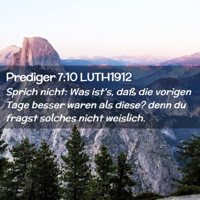 Picture 02 - Prediger 7:10 LUTH1912 - Sprich nicht: Was ist's, daß die vorigen Tage - Bible Verse Picture