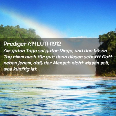 Picture 02 - Prediger 7:14 LUTH1912 - Am guten Tage sei guter Dinge, und den bösen Tag - Bible Verse Picture