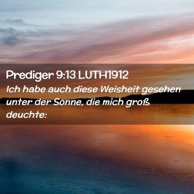 Picture 02 - Prediger 9:13 LUTH1912 - Ich habe auch diese Weisheit gesehen unter der - Bible Verse Picture