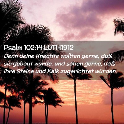 Picture 02 - Psalm 102:14 LUTH1912 - Denn deine Knechte wollten gerne, daß sie gebaut - Bible Verse Picture