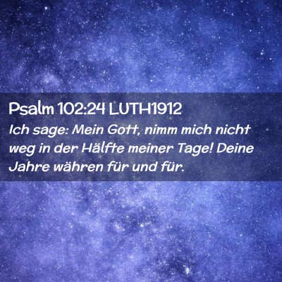 Picture 02 - Psalm 102:24 LUTH1912 - Ich sage: Mein Gott, nimm mich nicht weg in der - Bible Verse Picture