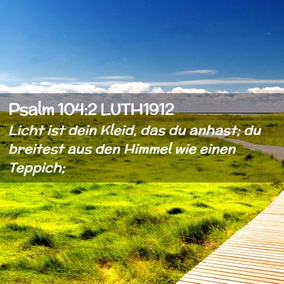 Picture 02 - Psalm 104:2 LUTH1912 - Licht ist dein Kleid, das du anhast; du breitest - Bible Verse Picture