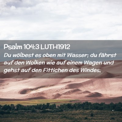 Picture 02 - Psalm 104:3 LUTH1912 - Du wölbest es oben mit Wasser; du fährst auf - Bible Verse Picture