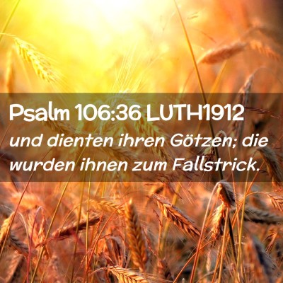 Picture 02 - Psalm 106:36 LUTH1912 - und dienten ihren Götzen; die wurden ihnen zum - Bible Verse Picture
