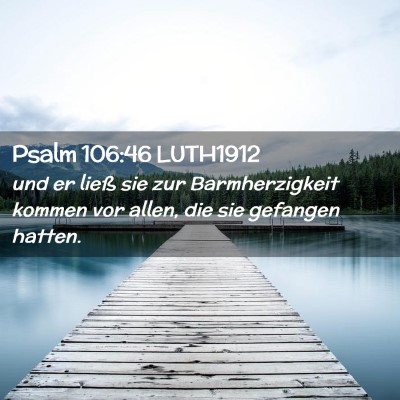 Picture 02 - Psalm 106:46 LUTH1912 - und er ließ sie zur Barmherzigkeit kommen vor - Bible Verse Picture