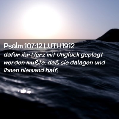 Picture 02 - Psalm 107:12 LUTH1912 - dafür ihr Herz mit Unglück geplagt werden - Bible Verse Picture