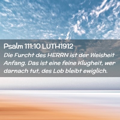 Picture 02 - Psalm 111:10 LUTH1912 - Die Furcht des HERRN ist der Weisheit Anfang. Das - Bible Verse Picture