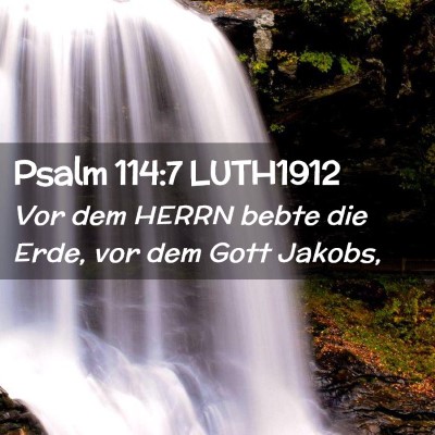Picture 02 - Psalm 114:7 LUTH1912 - Vor dem HERRN bebte die Erde, vor dem Gott - Bible Verse Picture