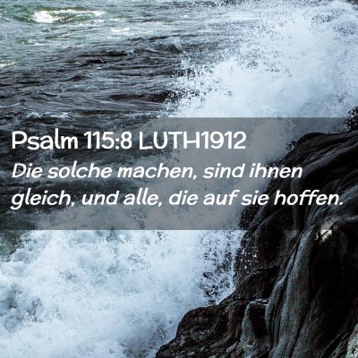 Picture 02 - Psalm 115:8 LUTH1912 - Die solche machen, sind ihnen gleich, und alle, - Bible Verse Picture