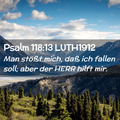 Picture 02 - Psalm 118:13 LUTH1912 - Man stößt mich, daß ich fallen soll; aber der - Bible Verse Picture