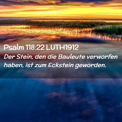 Picture 02 - Psalm 118:22 LUTH1912 - Der Stein, den die Bauleute verworfen haben, ist - Bible Verse Picture