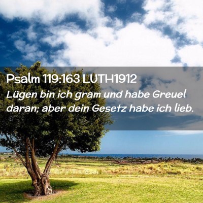 Picture 02 - Psalm 119:163 LUTH1912 - Lügen bin ich gram und habe Greuel daran; aber - Bible Verse Picture