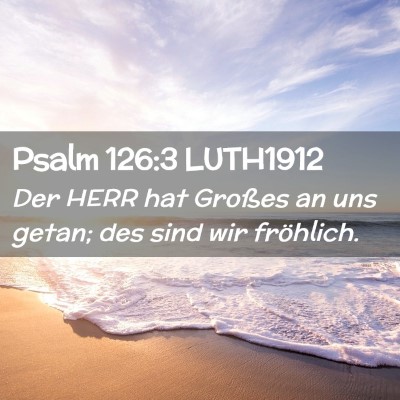 Picture 02 - Psalm 126:3 LUTH1912 - Der HERR hat Großes an uns getan; des sind wir - Bible Verse Picture
