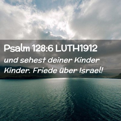 Picture 02 - Psalm 128:6 LUTH1912 - und sehest deiner Kinder Kinder. Friede über - Bible Verse Picture