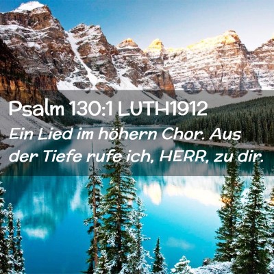 Picture 02 - Psalm 130:1 LUTH1912 - Ein Lied im höhern Chor. Aus der Tiefe rufe ich, - Bible Verse Picture
