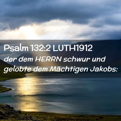 Picture 02 - Psalm 132:2 LUTH1912 - der dem HERRN schwur und gelobte dem Mächtigen - Bible Verse Picture