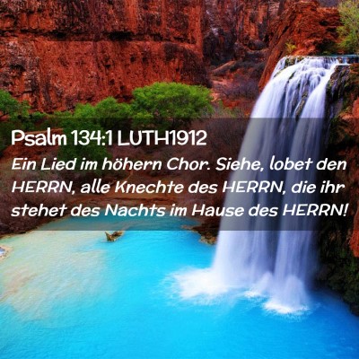 Picture 02 - Psalm 134:1 LUTH1912 - Ein Lied im höhern Chor. Siehe, lobet den HERRN, - Bible Verse Picture