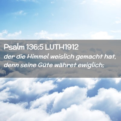 Picture 02 - Psalm 136:5 LUTH1912 - der die Himmel weislich gemacht hat, denn seine - Bible Verse Picture