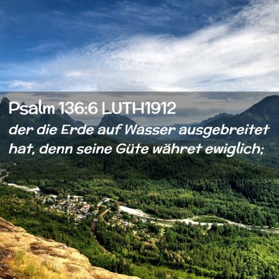 Picture 02 - Psalm 136:6 LUTH1912 - der die Erde auf Wasser ausgebreitet hat, denn - Bible Verse Picture
