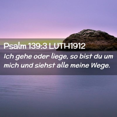 Picture 02 - Psalm 139:3 LUTH1912 - Ich gehe oder liege, so bist du um mich und - Bible Verse Picture