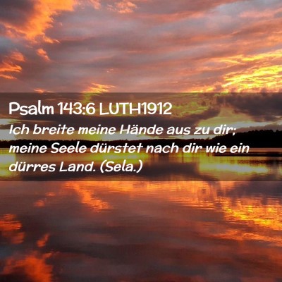 Picture 02 - Psalm 143:6 LUTH1912 - Ich breite meine Hände aus zu dir; meine Seele - Bible Verse Picture