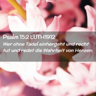 Picture 02 - Psalm 15:2 LUTH1912 - Wer ohne Tadel einhergeht und recht tut und redet - Bible Verse Picture