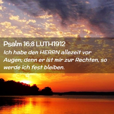 Picture 02 - Psalm 16:8 LUTH1912 - Ich habe den HERRN allezeit vor Augen; denn er - Bible Verse Picture