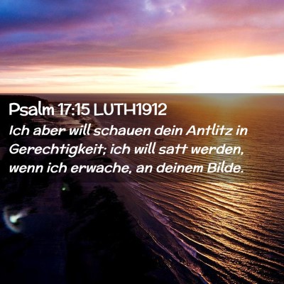 Picture 02 - Psalm 17:15 LUTH1912 - Ich aber will schauen dein Antlitz in - Bible Verse Picture