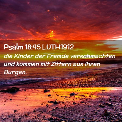 Picture 02 - Psalm 18:45 LUTH1912 - die Kinder der Fremde verschmachten und kommen - Bible Verse Picture
