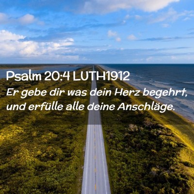 Picture 02 - Psalm 20:4 LUTH1912 - Er gebe dir was dein Herz begehrt, und erfülle - Bible Verse Picture