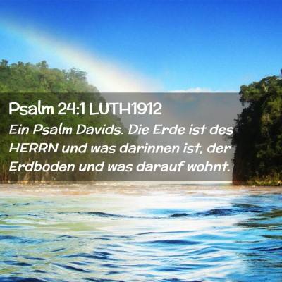 Picture 02 - Psalm 24:1 LUTH1912 - Ein Psalm Davids. Die Erde ist des HERRN und was - Bible Verse Picture