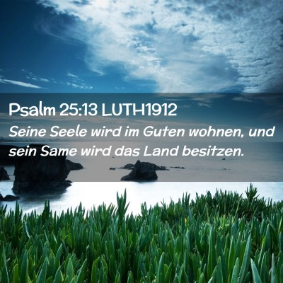 Picture 02 - Psalm 25:13 LUTH1912 - Seine Seele wird im Guten wohnen, und sein Same - Bible Verse Picture