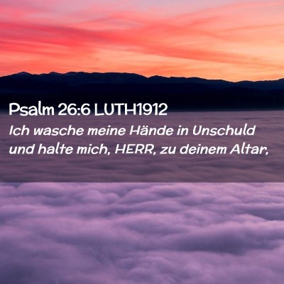 Picture 02 - Psalm 26:6 LUTH1912 - Ich wasche meine Hände in Unschuld und halte - Bible Verse Picture