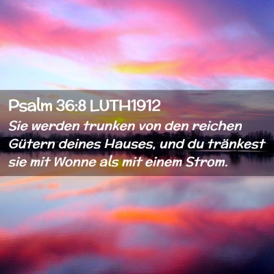 Picture 02 - Psalm 36:8 LUTH1912 - Sie werden trunken von den reichen Gütern deines - Bible Verse Picture