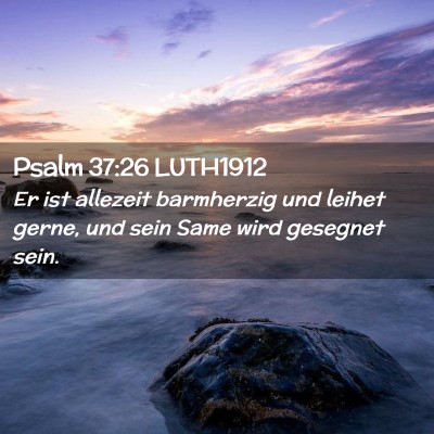Picture 02 - Psalm 37:26 LUTH1912 - Er ist allezeit barmherzig und leihet gerne, und - Bible Verse Picture