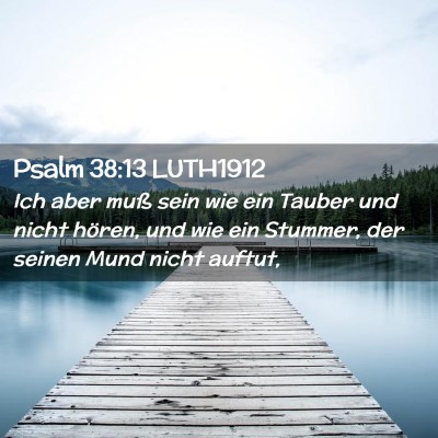 Picture 02 - Psalm 38:13 LUTH1912 - Ich aber muß sein wie ein Tauber und nicht - Bible Verse Picture