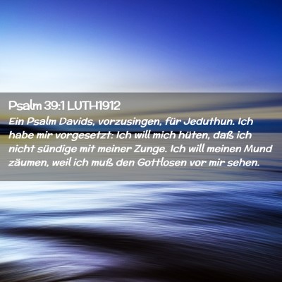 Picture 02 - Psalm 39:1 LUTH1912 - Ein Psalm Davids, vorzusingen, für Jeduthun. Ich - Bible Verse Picture